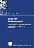 Integrierte Konzernsteuerung: Ganzheitliches Führungsinstrumentarium zur Umsetzung Wertorientierter Strateg