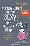 Älterwerden ist voll sexy, man stöhnt mehr: Das ultimative Lesekonfetti für Postjugendliche ab 50
