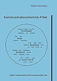 Kommunikationstechnik-Fibel: Übertragungstechnik, Netze, Mobilfunktechnik, Breitbandtechnik und Voice over I