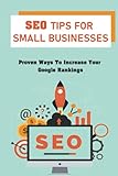 SEO Tips For Small Businesses: Proven Ways To Increase Your Google Rankings: Google Ranking T