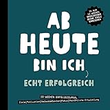 Ab heute bin ich ECHT ERFOLGREICH: 10 Wochen Erfolgsjournal - In nur 10 Wochen spielerisch deine Ziele erreichen - Ziele, Motivation, Selbstreflexion, Fokus, Persönliche Entwicklung