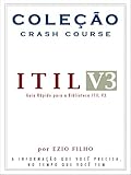 Coleção Crash Course - ITIL V3: A informação que você precisa, no tempo que você tem. (Portuguese Edition)