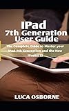 IPad 7th Generation User Guide: The Complete Guide to Master Your iPad 7th Generation and the New iPadOS 13