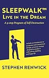 Sleepwalk. Live in the Dream.: A 9-step Program of Self-Destruction (English Edition)