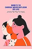 Habits to Change Your Outlook on Life: Activities That Make You Happier: Simple Behaviour Lead To Big Success (English Edition)