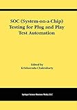 Soc (System-on-a-Chip) Testing for Plug and Play Test Automation (Frontiers in Electronic Testing (21), Band 21)