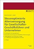 Steueroptimierte Altersversorgung für Gesellschafts-Geschäftsführer und Unternehmer: Ermittlung des Versorgungsbedarfs. Rechtssichere Einrichtung ... Abfindung, Rentnergesellschaft, Verzicht)