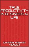 True Productivity in Business & Life (English Edition)