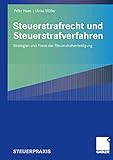 Steuerstrafrecht und Steuerstrafverfahren: Strategien und Praxis der Steuerstrafverteidigung