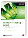 Windows Scripting lernen. Von Windows Script Host und Visual Basic Script bis zur Windows PowerShell. Aktuell zu Windows V