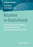 Muslime in Deutschland: Historische Bestandsaufnahme, aktuelle Entwicklungen und zukünftige Forschungsfragen (Islam in der Gesellschaft)