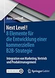 Next Level! 8 Elemente für die Entwicklung einer kommerziellen B2B-Strategie: Integration von Marketing, Vertrieb und Produktmanag