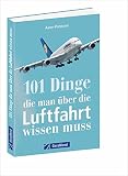 Flugzeuge, Flughäfen, Luftfahrtgeschichte: Alles, was ein Luftfahrtfan wissen muss. Das Handbuch für jeden Luftfahrtliebhaber mit 101 Aha-Erleb