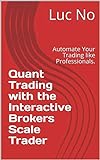 Quant Trading with the Interactive Brokers Scale Trader: Automate Your Trading like Professionals. (English Edition)