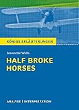 Half Broke Horses von Jeannette Walls.: Textanalyse und Interpretation mit ausführlicher Inhaltsangabe und Abituraufgaben mit Lösungen (Königs Erläuterungen und Materialien, Band 495)