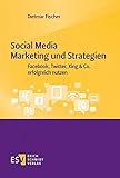 Social Media Marketing und Strategien: Facebook, Twitter, Xing & Co. erfolg