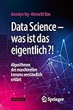 Data Science – was ist das eigentlich?!: Algorithmen des maschinellen Lernens verständlich erk