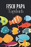 Fisch Papa Tagebuch: Aquarium Tagebuch A5 – Aquarianer Logbuch zum Ausfüllen und Gestalten I Wasserwechsel Fischarten Futterplan Fische Zierfische I Geschenk fü