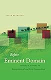 Before Eminent Domain: Toward a History of Expropriation of Land for the Common Good (Studies in Legal History)