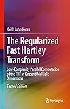 The Regularized Fast Hartley Transform: Low-Complexity Parallel Computation of the FHT in One and Multiple Dimensions (English Edition)