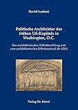 Politische Architektur des frühen US-Kapitols in Washington, D.C.: Zur architektonischen Selbstdarstellung und zum architektonischen Selbstausdruck ... zu Architektur, Städtebau und Baugeschichte)