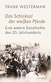 Das Schicksal der weißen Pferde: Eine andere Geschichte des 20. J