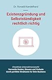 Existenzgründung und Selbstständigkeit rechtlich richtig: Selbstständig machen, Unternehmensgründung und Management für Gewerbe, Freiberufler, Freelancer, UG und GmbH, Start-up,