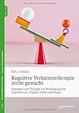 Kognitive Verhaltenstherapie leicht gemacht: Strategien und Übungen zur Bewältigung von Depressionen, Ängsten, Panik und Sorg