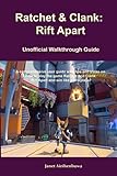 Ratchet & Clank: Rift Apart Unofficial Walkthrough Guide: A comprehensive user guide with tips and tricks on how to play the game Ratchet and Clank: Rift Apart and win like a pro play