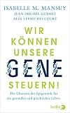 Wir können unsere Gene steuern!: Die Chancen der Epigenetik für ein gesundes und glückliches Leben | Sachbuch über die neuen Forschungserkenntnisse in der Gesundheitsvorsorg