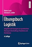 Übungsbuch Logistik: Aufgaben und Lösungen zur quantitativen Planung in Beschaffung, Produktion und Distrib