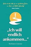 Glück finden: „Ich will endlich ankommen...“ - Wie du dich aktiv für ein glückliches Leben im Hier und Jetzt entscheidest („Mein neues Ich“, Band 5)