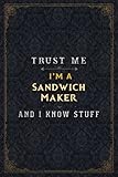 Sandwich Maker Notebook Planner - Trust Me I'm A Sandwich Maker And I Know Stuff Jobs Title Cover Journal: Simple, Daily, A5, Gym, 6x9 inch, Budget, Passion, Business, Over 110 Pages, 5.24 x 22.86