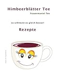 Himbeerblättertee Rezepte: So schmeckt es gleich besser!