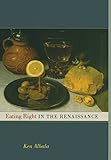 Albala, K: Eating Right in the Renaissance (California Studies in Food and Culture, Band 2)