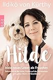 Hilde: Mein neues Leben als Frauchen. Sehnsucht an der Leine, Irrsinn auf der Hundewiese und spätes Glück mit Gassib