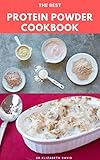 THE BEST PROTEIN POWDER COOKBOOK: Healthy Protein Recipes and Fat Burning : Natural, And Organic Protein Cake Recipes Includes Meal Prep, Foodlist and Diet Program (English Edition)