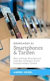 GRUNDLAGEN ZU SMARTPHONES & TARIFEN: Das richtige Smartphone und den richtigen Tarif einfach selb