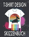T-Shirt Design Skizzenbuch: 120 Seiten mit Vorlagen für T-Shirts - Standardformat A4 (8.5 'x11') - Notizbuch für Print-on-Demand B