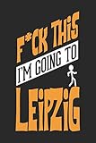 F*CK THIS I'M GOING TO Leipzig: Leipzig Notebook | Leipzig Vacation Journal | Handlettering | Diary I Logbook | 110 Journal Paper Pages | Leipzig Buch 6 x 9