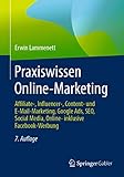 Praxiswissen Online-Marketing: Affiliate-, Influencer-, Content- und E-Mail-Marketing, Google Ads, SEO, Social Media, Online- inklusive Facebook-Werbung