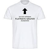 Multifanshop T-Shirt So gut können Flatrate-Säufer Aussehen! weiß Herren Gr. S bis 5XL, Größe:XXXXXL