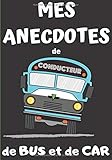 MES ANECDOTES DE CONDUCTEUR DE BUS ET DE CAR: Carnet de 110 pages à remplir sur format confortable pour compiler toutes les situations vécues par les ... France | Top Idée Cadeau Collèg