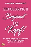 Erfolgreich beginnt im Kopf!: Die Kunst, Gedanken zu verwalten – das 21-Tage-Programm für ein neues Leb