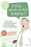 Kleine Helfer für die Altenpflege: Gisela, wollen Sie mich heiraten?: 111 Tipps für mehr Humor und Leichtigkeit in der Altenpfleg