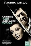 Ich liebte Pablo und hasste Escobar: Ein Gangster, eine Diva und die wahre Geschichte einer unmöglichen Lieb