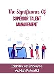 The Significance Of Superior Talent Management: Identify An Employee As High Potential (English Edition)