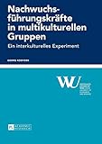 Nachwuchsführungskräfte in multikulturellen Gruppen: Ein interkulturelles Experiment (Forschungsergebnisse der Wirtschaftsuniversität Wien, Band 64)