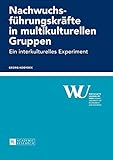 Nachwuchsführungskräfte in multikulturellen Gruppen: Ein interkulturelles Experiment (Forschungsergebnisse der Wirtschaftsuniversität Wien, Band 64)