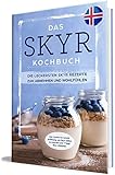 Das Skyr Kochbuch: Die leckersten Skyr Rezepte zum Abnehmen und Wohlfühlen - inkl. Schritt für Schritt Anleitung, um Skyr selber zu machen und 7 Tage Skyr-Diätp